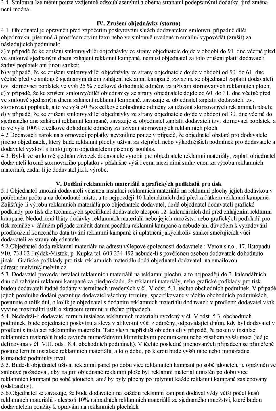 následujících podmínek: a) v případě že ke zrušení smlouvy/dílčí objednávky ze strany objednatele dojde v období do 91.