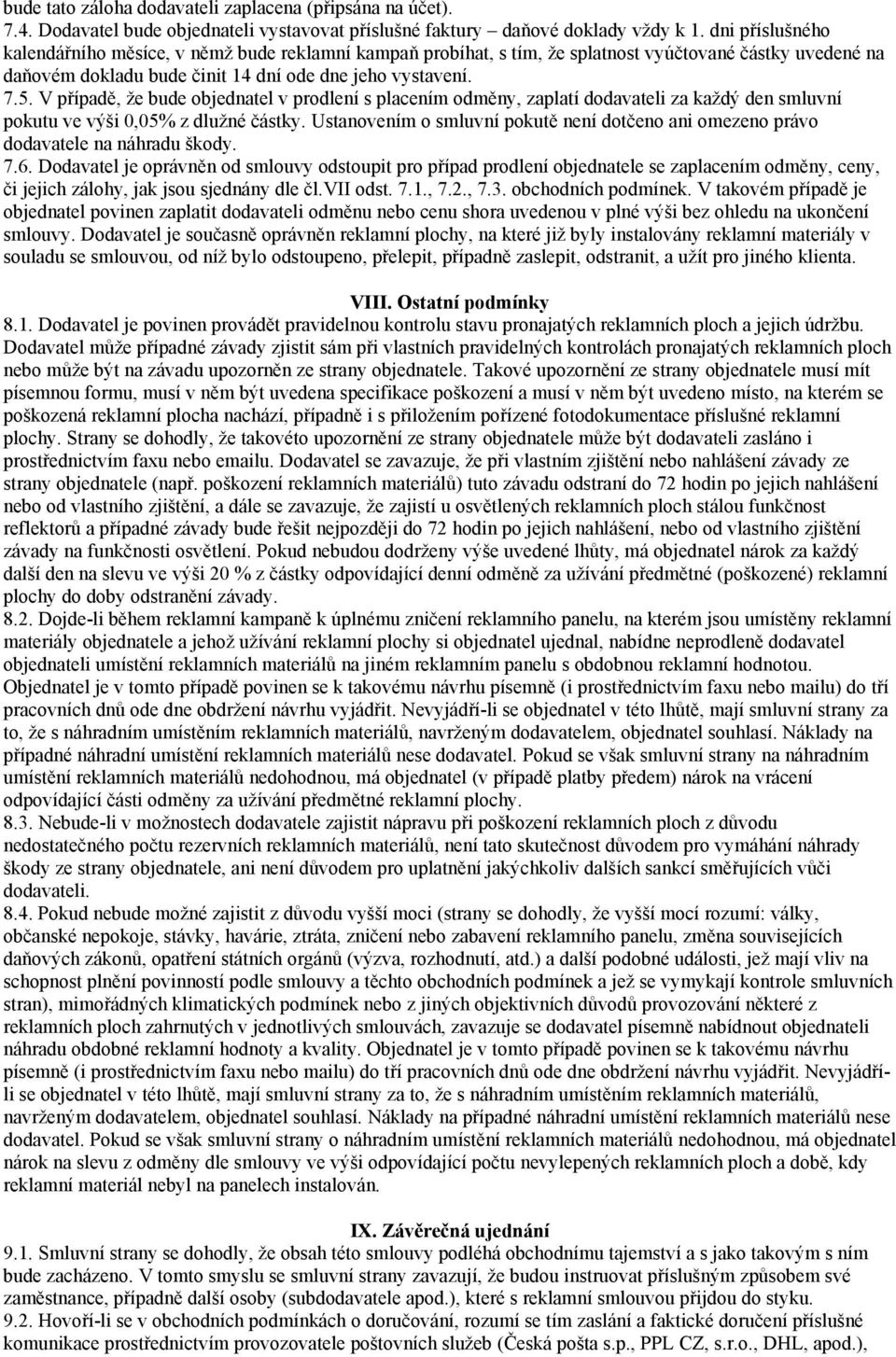 V případě, že bude objednatel v prodlení s placením odměny, zaplatí dodavateli za každý den smluvní pokutu ve výši 0,05% z dlužné částky.