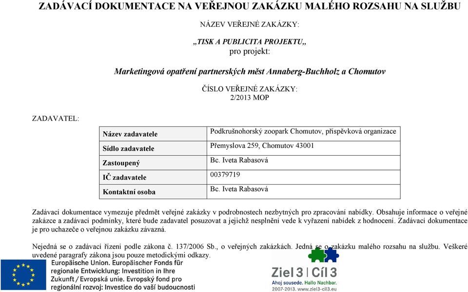 Iveta Rabasová IČ zadavatele 00379719 Kontaktní osoba Bc. Iveta Rabasová Zadávací dokumentace vymezuje předmět veřejné zakázky v podrobnostech nezbytných pro zpracování nabídky.