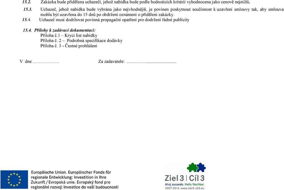 do 15 dnů po obdržení oznámení o přidělení zakázky. 15.4. Uchazeč musí dodržovat povinná propagační opatření pro dodržení řádné publicity 15.4. Přílohy k zadávací dokumentaci: Příloha č.