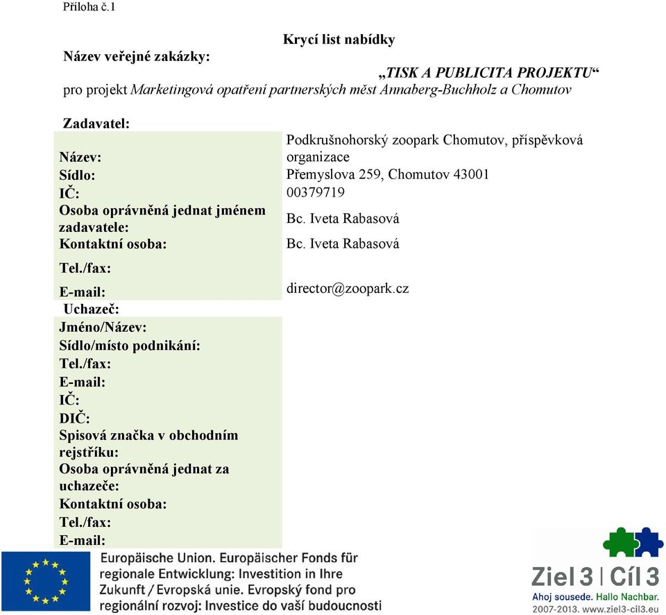 Zadavatel: Podkrušnohorský zoopark Chomutov, příspěvková Název: organizace Sídlo: Přemyslova 259, Chomutov 43001 IČ: 00379719 Osoba oprávněná jednat