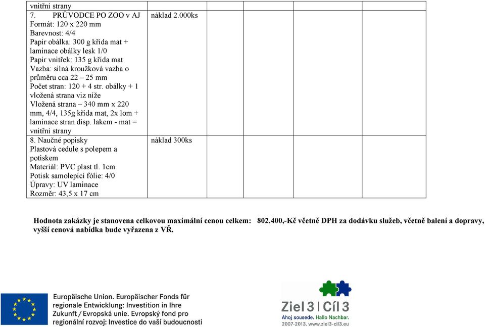 cca 22 25 mm Počet stran: 120 + 4 str. obálky + 1 vložená strana viz níže Vložená strana 340 mm x 220 mm, 4/4, 135g křída mat, 2x lom + laminace stran disp.