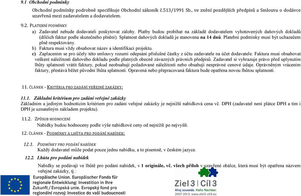 Splatnost daňových dokladů je stanovena na 14 dnů. Platební podmínky musí být uchazečem plně respektovány. b) Faktura musí vždy obsahovat název a identifikaci projektu.