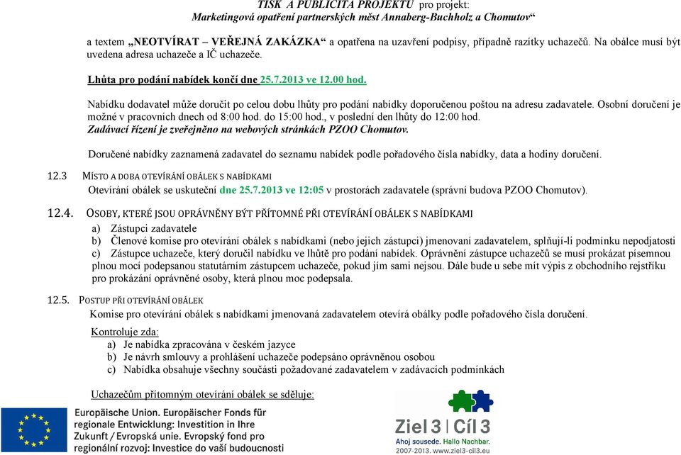 Nabídku dodavatel může doručit po celou dobu lhůty pro podání nabídky doporučenou poštou na adresu zadavatele. Osobní doručení je možné v pracovních dnech od 8:00 hod. do 15:00 hod.