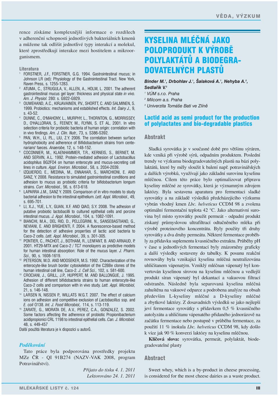 1255-1283. 2 ATUMA, C., STRUGULA, V., ALLEN, A., HOLM, L. 2001. The adherent gastrointestinal mucus gel layer: thickness and physical state in vivo. Am. J. Physiol. 280: s. G922-G929. 3 OUWEHAND, A.C., KIRJAVAINEN, P.