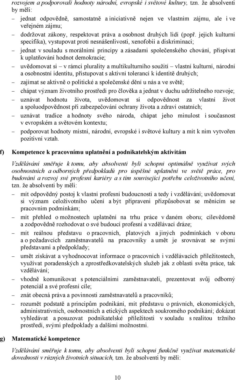 jejich kulturní specifika), vystupovat proti nesnášenlivosti, xenofobii a diskriminaci; jednat v souladu s morálními principy a zásadami společenského chování, přispívat k uplatňování hodnot