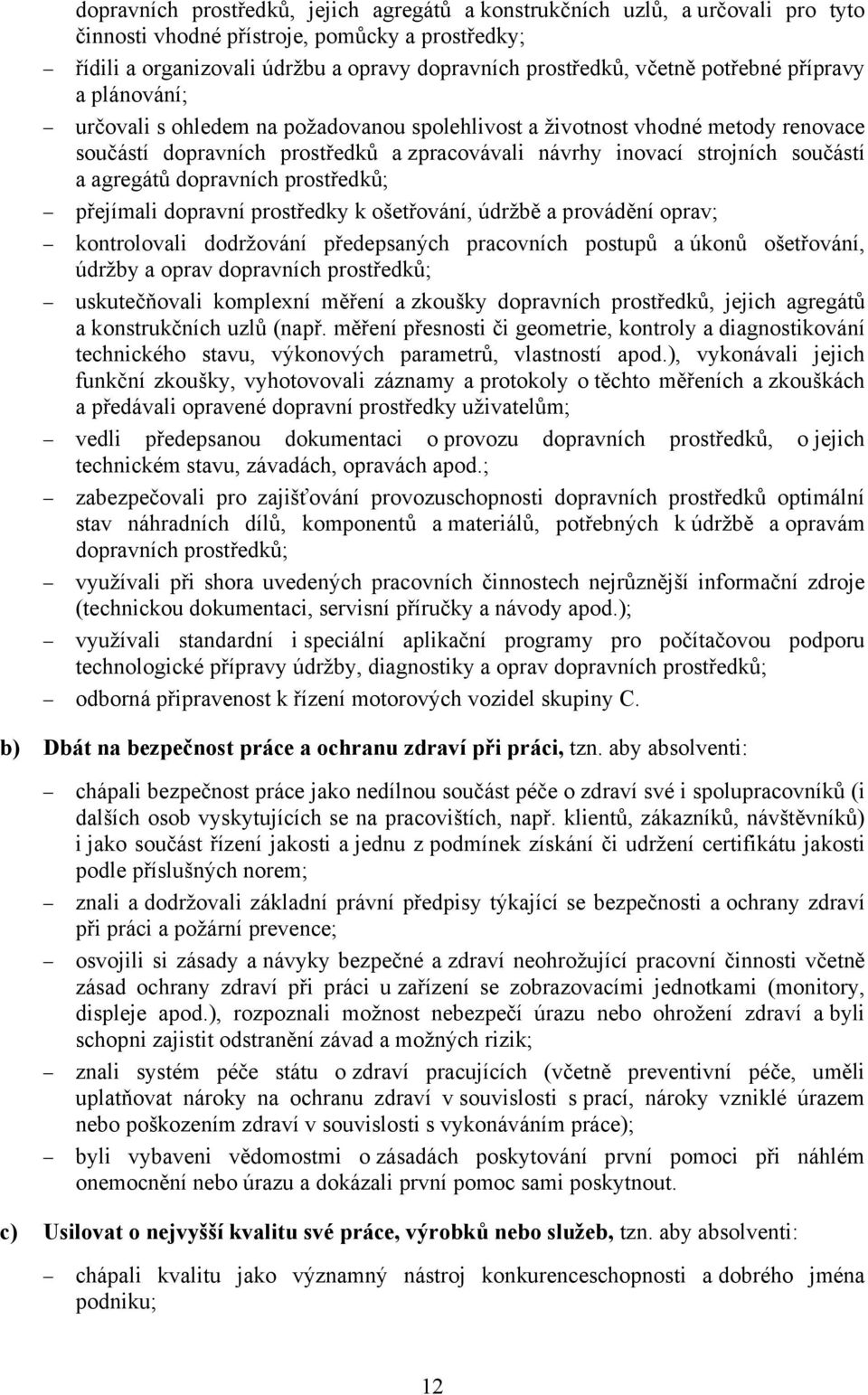 agregátů dopravních prostředků; přejímali dopravní prostředky k ošetřování, údržbě a provádění oprav; kontrolovali dodržování předepsaných pracovních postupů a úkonů ošetřování, údržby a oprav