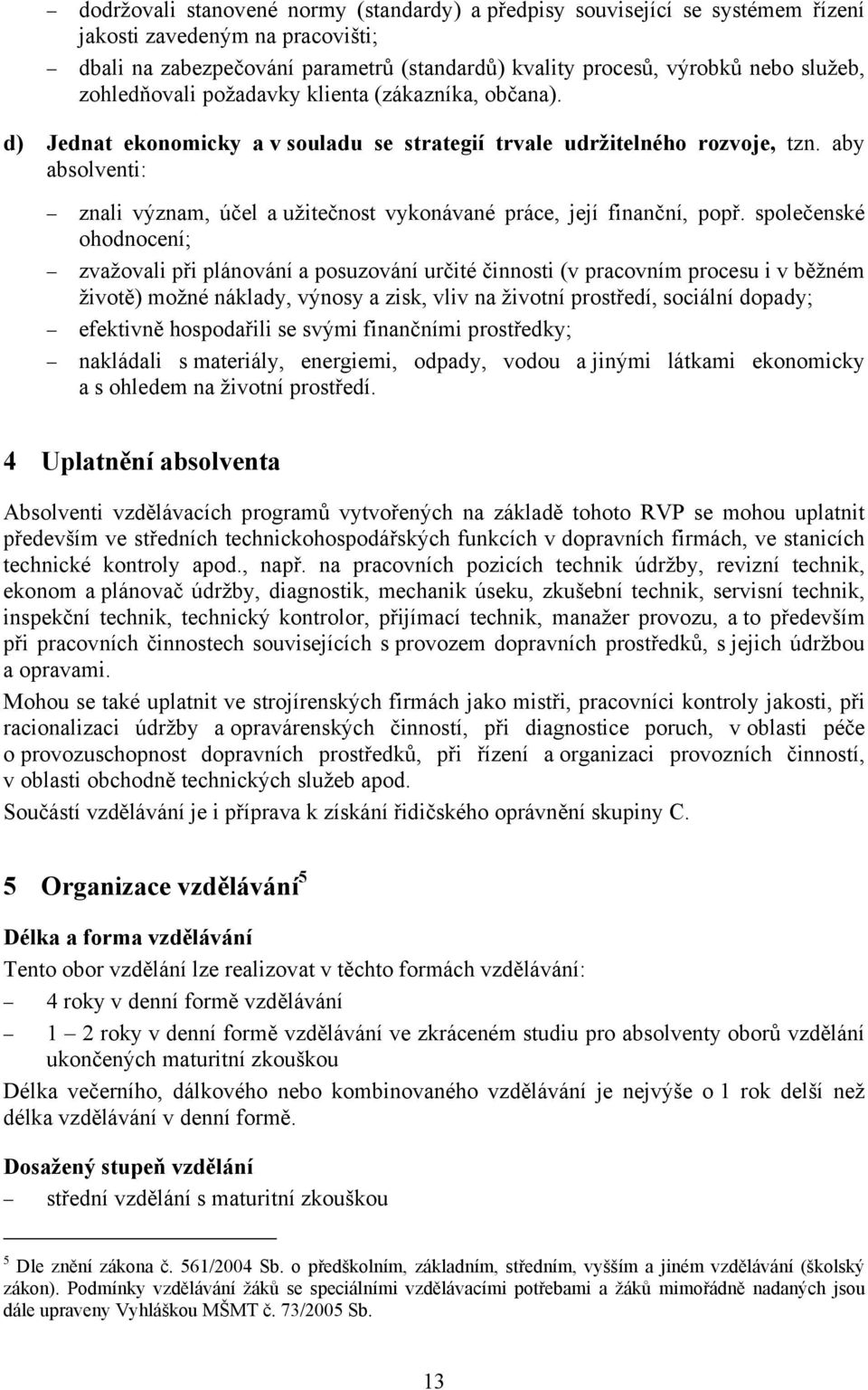 aby absolventi: znali význam, účel a užitečnost vykonávané práce, její finanční, popř.