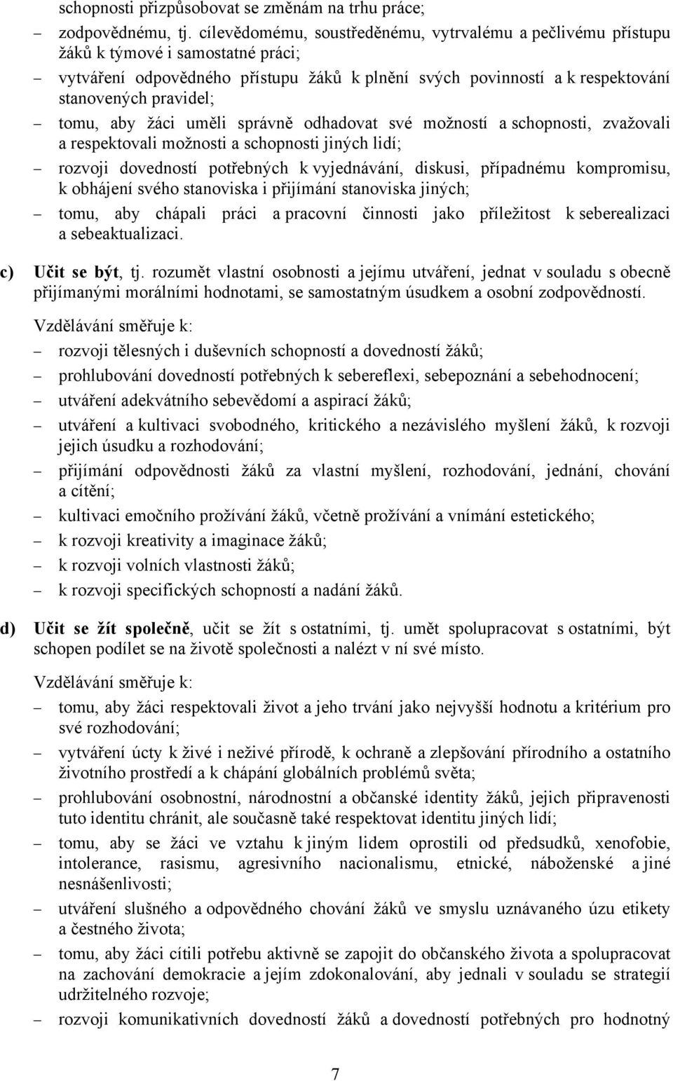 tomu, aby žáci uměli správně odhadovat své možností a schopnosti, zvažovali a respektovali možnosti a schopnosti jiných lidí; rozvoji dovedností potřebných k vyjednávání, diskusi, případnému