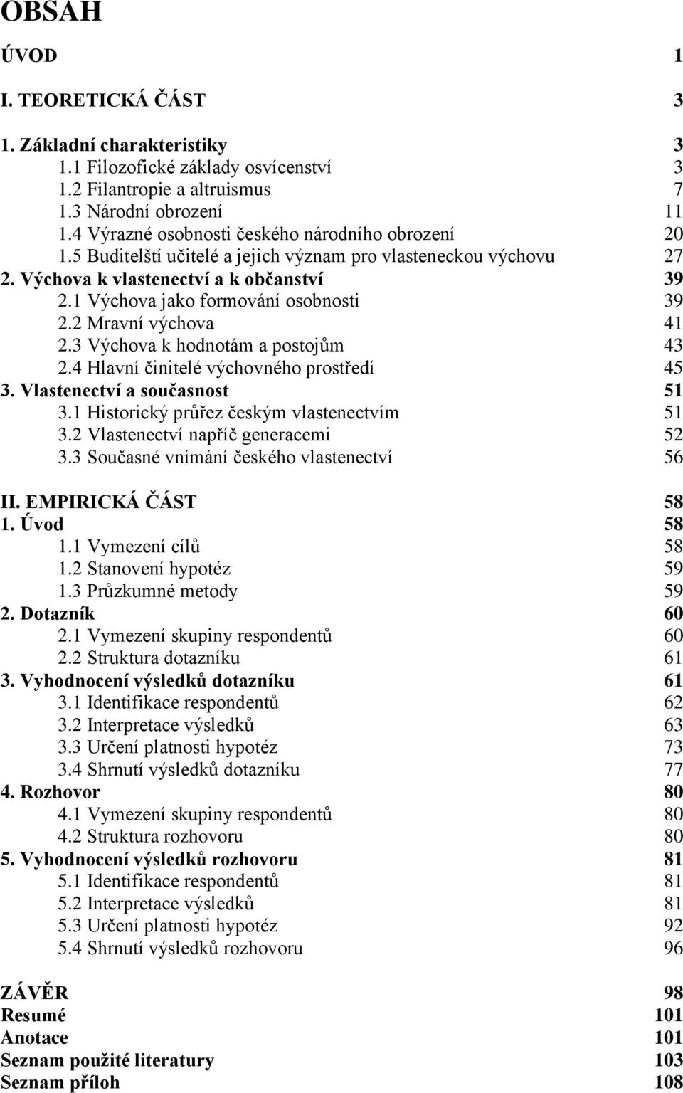 1 Výchova jako formování osobnosti 39 2.2 Mravní výchova 41 2.3 Výchova k hodnotám a postojům 43 2.4 Hlavní činitelé výchovného prostředí 45 3. Vlastenectví a současnost 51 3.