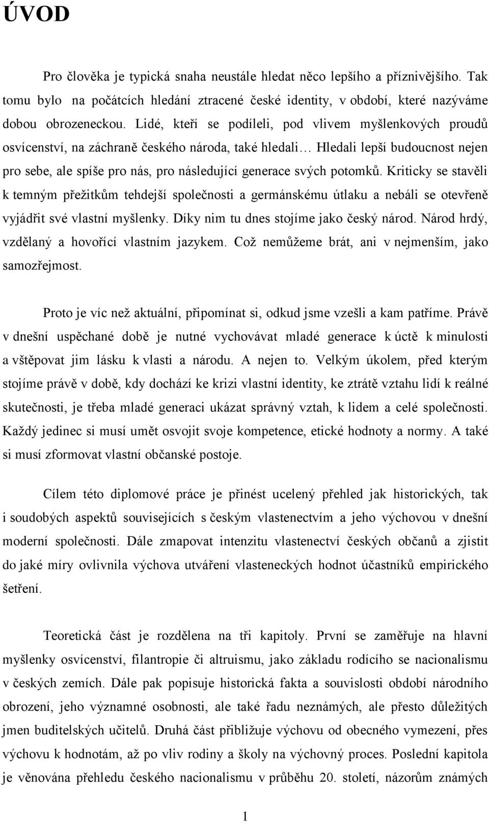 svých potomků. Kriticky se stavěli k temným přežitkům tehdejší společnosti a germánskému útlaku a nebáli se otevřeně vyjádřit své vlastní myšlenky. Díky nim tu dnes stojíme jako český národ.