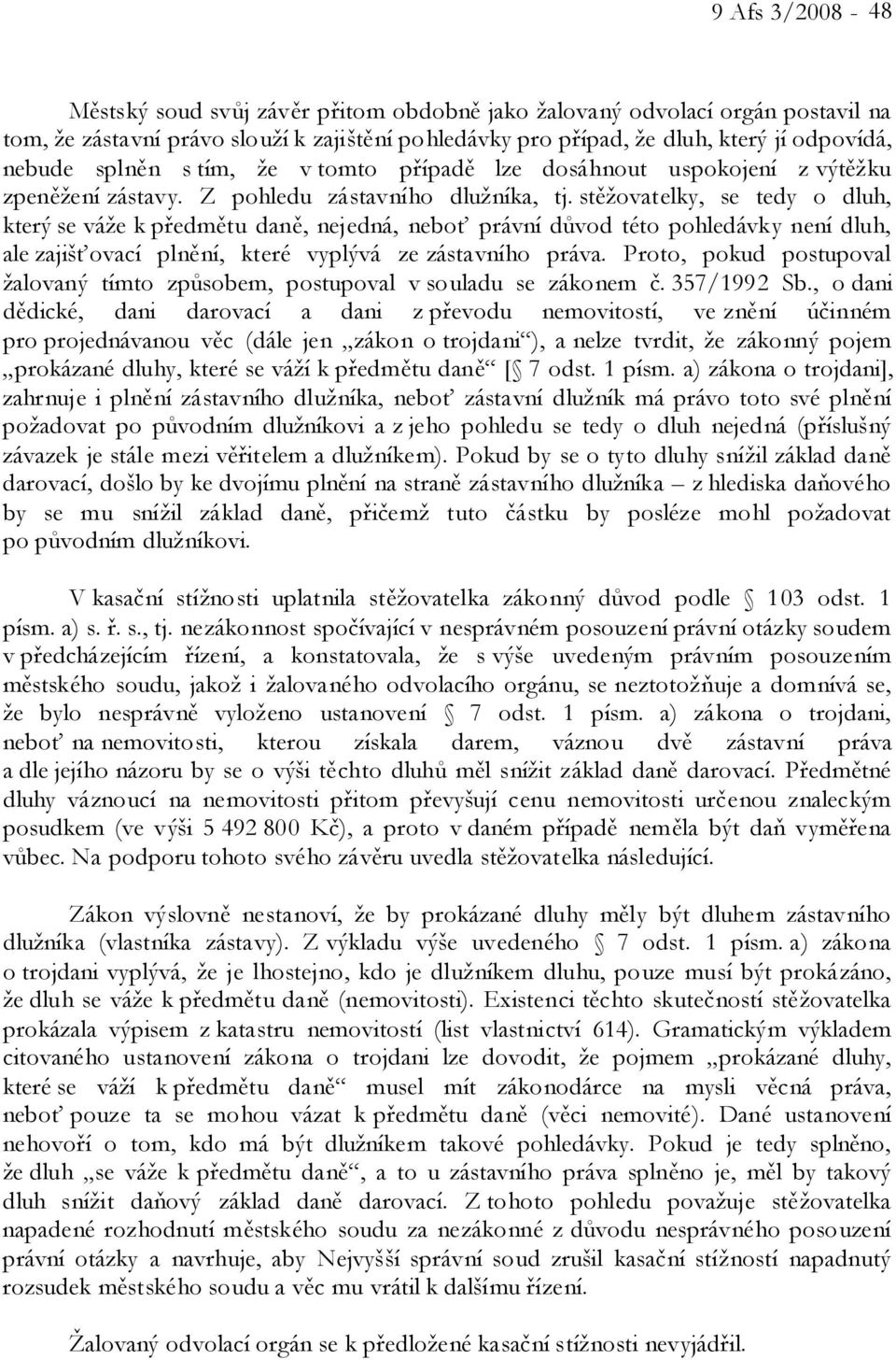 stěžovatelky, se tedy o dluh, který se váže k předmětu daně, nejedná, neboť právní důvod této pohledávky není dluh, ale zajišťovací plnění, které vyplývá ze zástavního práva.