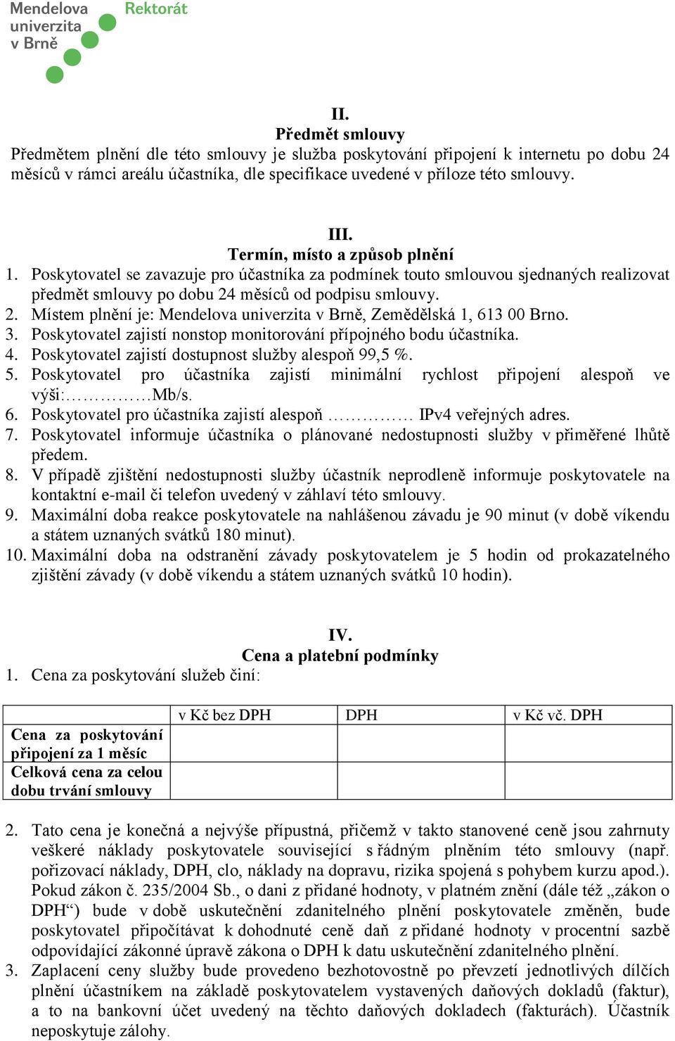 měsíců od podpisu smlouvy. 2. Místem plnění je: Mendelova univerzita v Brně, Zemědělská 1, 613 00 Brno. 3. Poskytovatel zajistí nonstop monitorování přípojného bodu účastníka. 4.