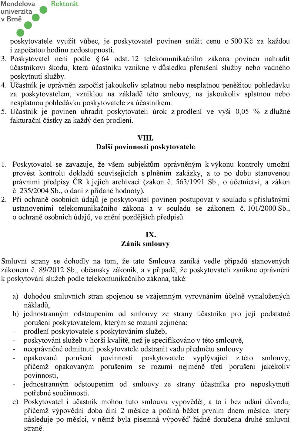 Účastník je oprávněn započíst jakoukoliv splatnou nebo nesplatnou peněžitou pohledávku za poskytovatelem, vzniklou na základě této smlouvy, na jakoukoliv splatnou nebo nesplatnou pohledávku