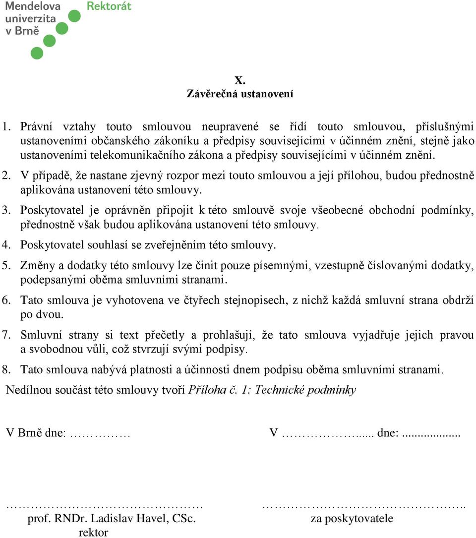 zákona a předpisy souvisejícími v účinném znění. 2. V případě, že nastane zjevný rozpor mezi touto smlouvou a její přílohou, budou přednostně aplikována ustanovení této smlouvy. 3.