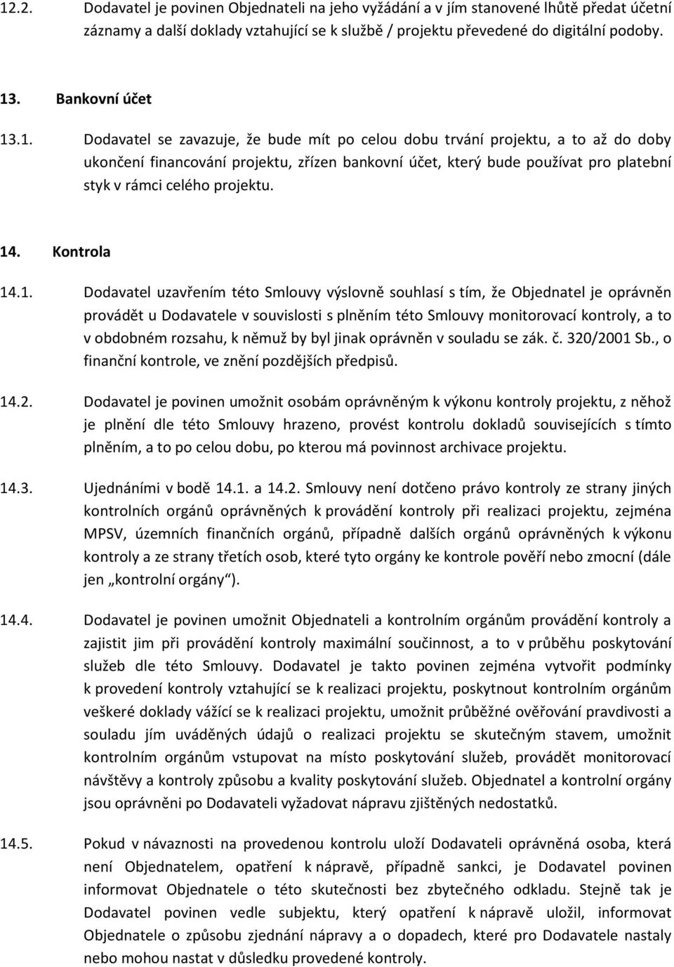 .1. Dodavatel se zavazuje, že bude mít po celou dobu trvání projektu, a to až do doby ukončení financování projektu, zřízen bankovní účet, který bude používat pro platební styk v rámci celého