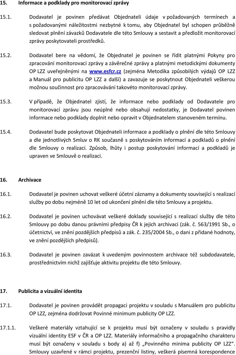 Dodavatel bere na vědomí, že Objednatel je povinen se řídit platnými Pokyny pro zpracování monitorovací zprávy a závěrečné zprávy a platnými metodickými dokumenty OP LZZ uveřejněnými na www.esfcr.