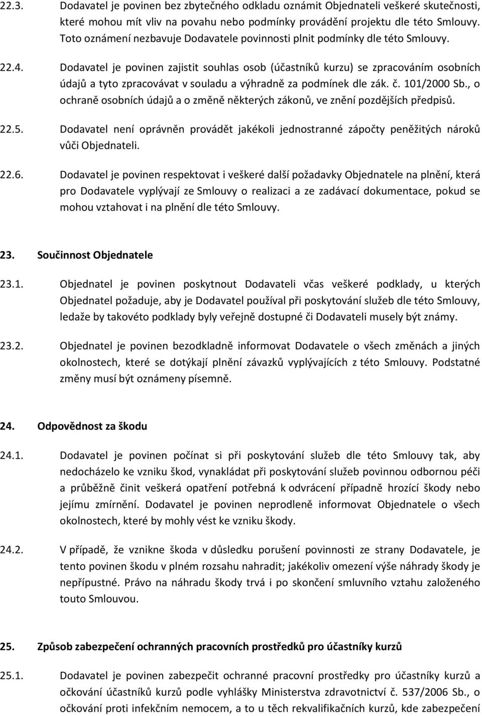 Dodavatel je povinen zajistit souhlas osob (účastníků kurzu) se zpracováním osobních údajů a tyto zpracovávat v souladu a výhradně za podmínek dle zák. č. 101/2000 Sb.