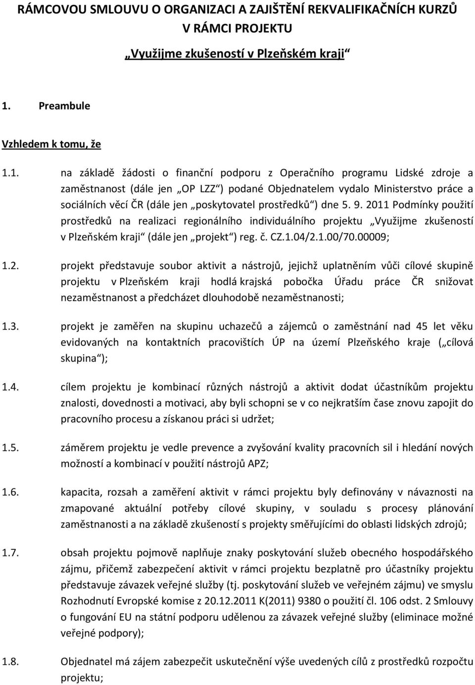 1. na základě žádosti o finanční podporu z Operačního programu Lidské zdroje a zaměstnanost (dále jen OP LZZ ) podané Objednatelem vydalo Ministerstvo práce a sociálních věcí ČR (dále jen