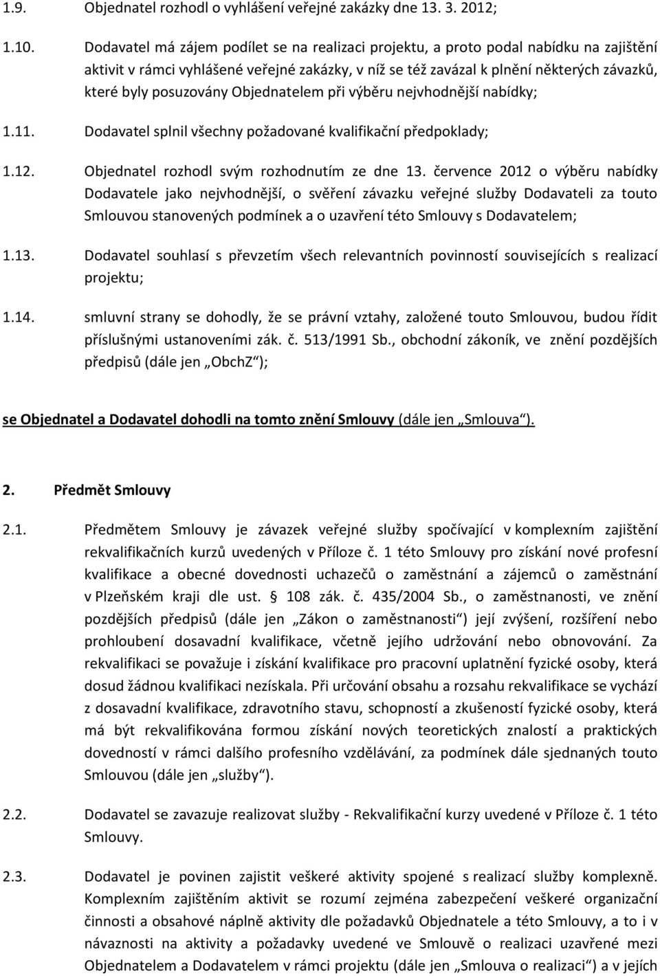 posuzovány Objednatelem při výběru nejvhodnější nabídky; 1.11. Dodavatel splnil všechny požadované kvalifikační předpoklady; 1.12. Objednatel rozhodl svým rozhodnutím ze dne 13.