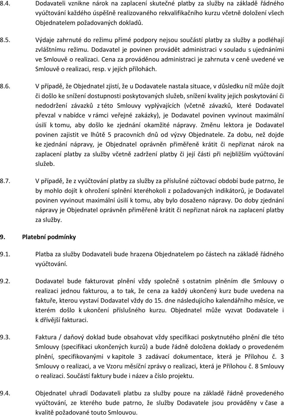 Dodavatel je povinen provádět administraci v souladu s ujednáními ve Smlouvě o realizaci. Cena za prováděnou administraci je zahrnuta v ceně uvedené ve Smlouvě o realizaci, resp. v jejích přílohách.