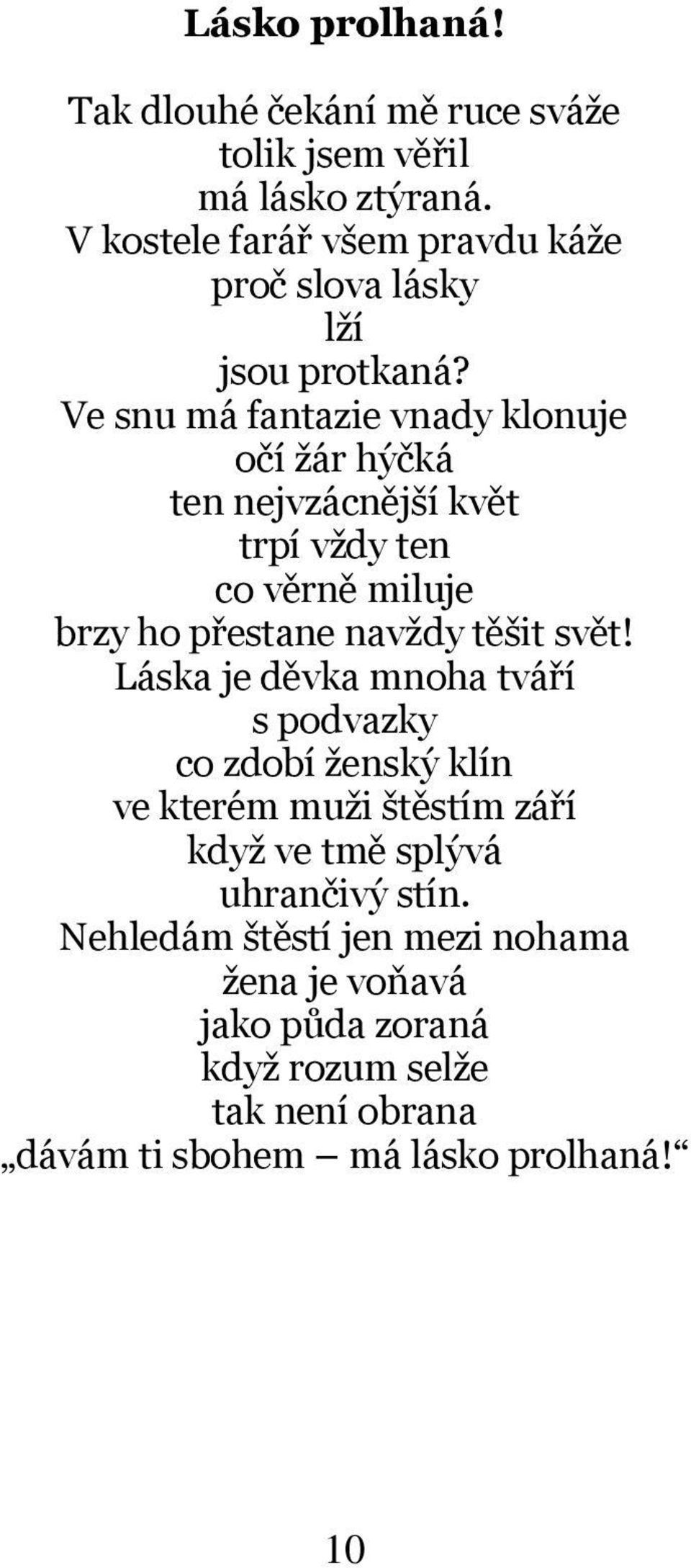 Ve snu má fantazie vnady klonuje očí žár hýčká ten nejvzácnější květ trpí vždy ten co věrně miluje brzy ho přestane navždy těšit svět!