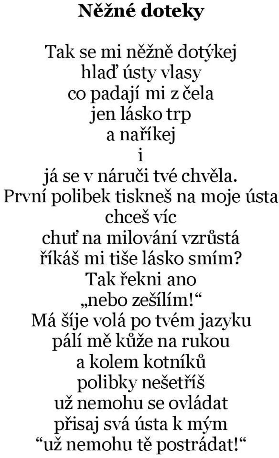 První polibek tiskneš na moje ústa chceš víc chuť na milování vzrůstá říkáš mi tiše lásko smím?