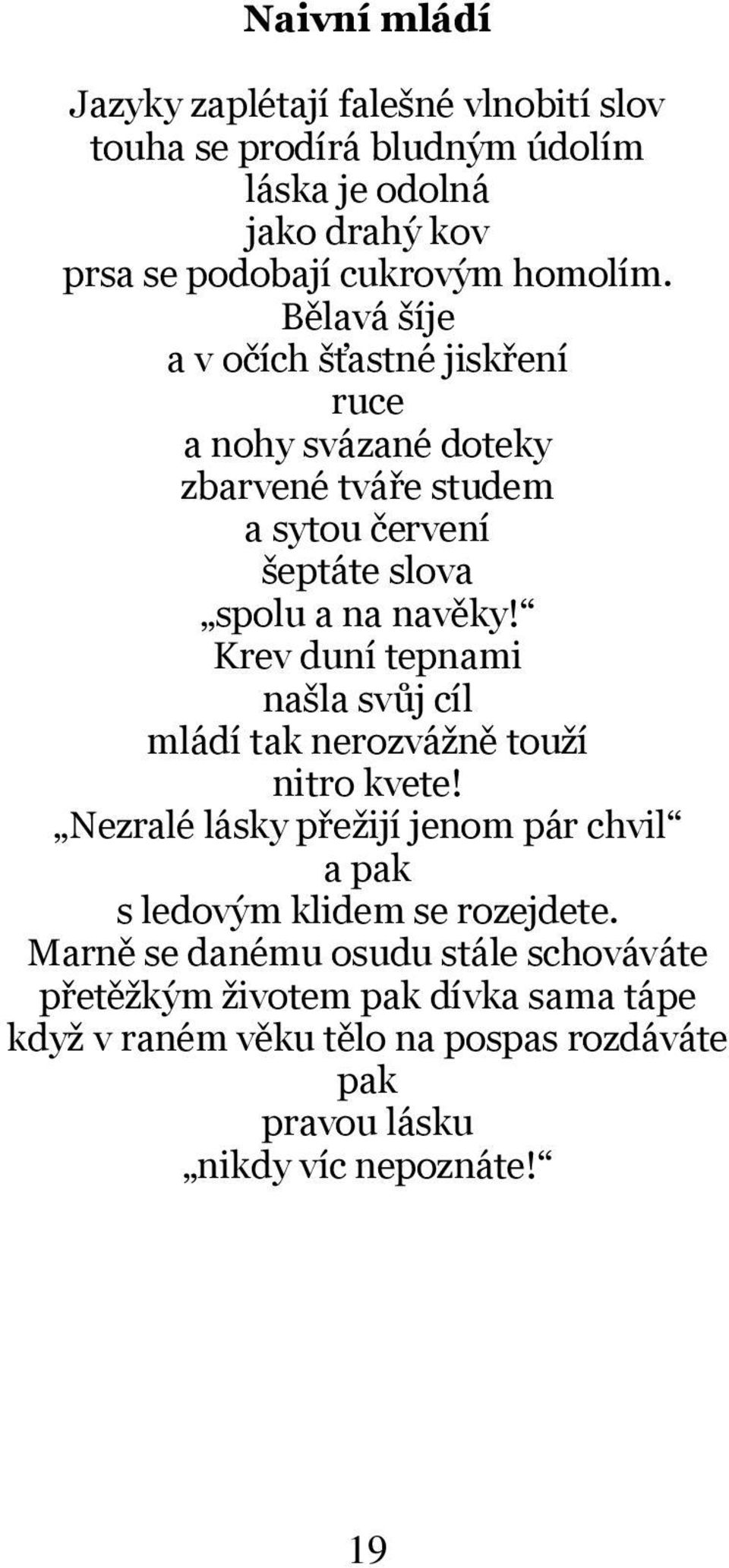 Krev duní tepnami našla svůj cíl mládí tak nerozvážně touží nitro kvete! Nezralé lásky přežijí jenom pár chvil a pak s ledovým klidem se rozejdete.