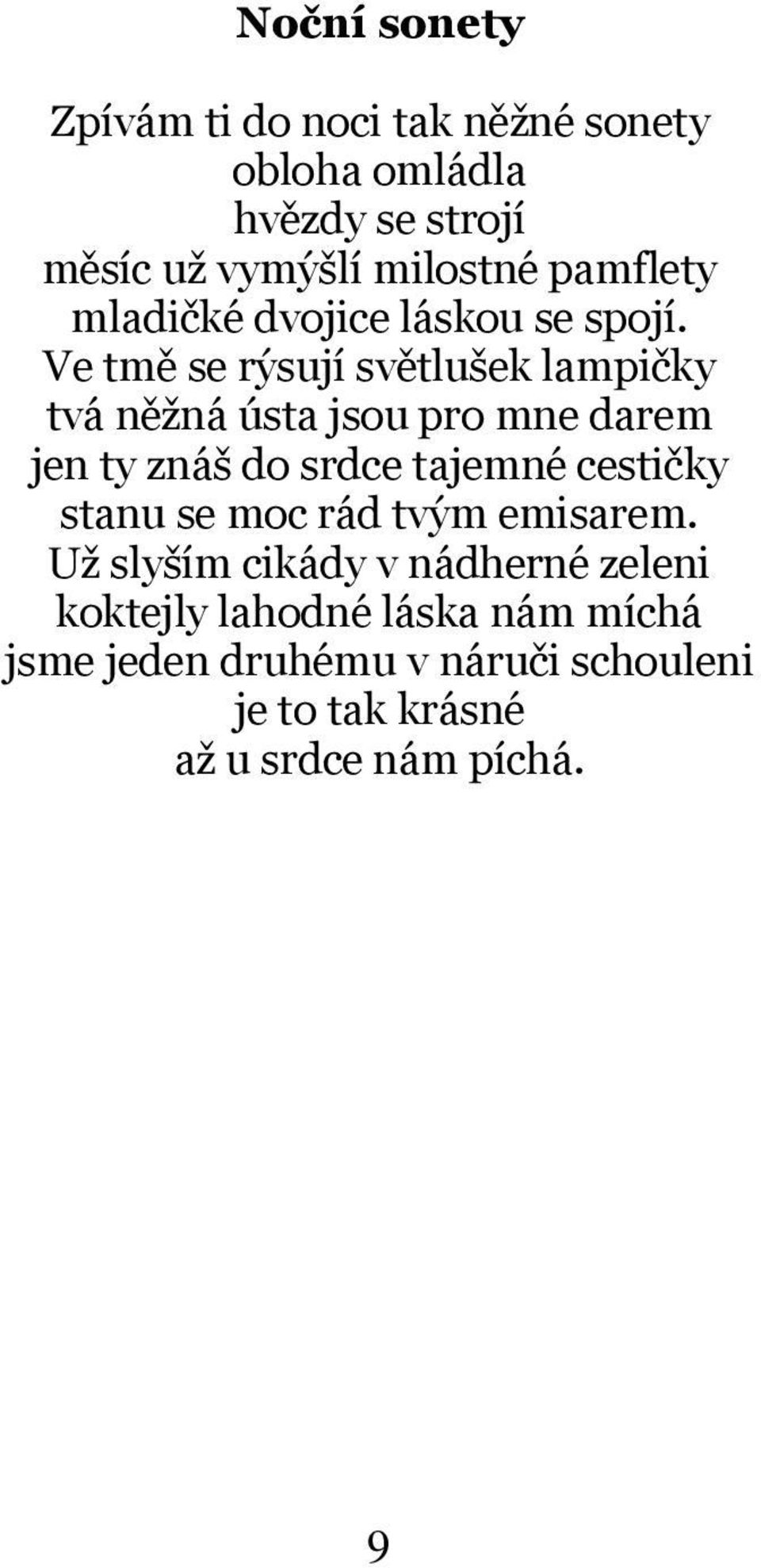 Ve tmě se rýsují světlušek lampičky tvá něžná ústa jsou pro mne darem jen ty znáš do srdce tajemné cestičky