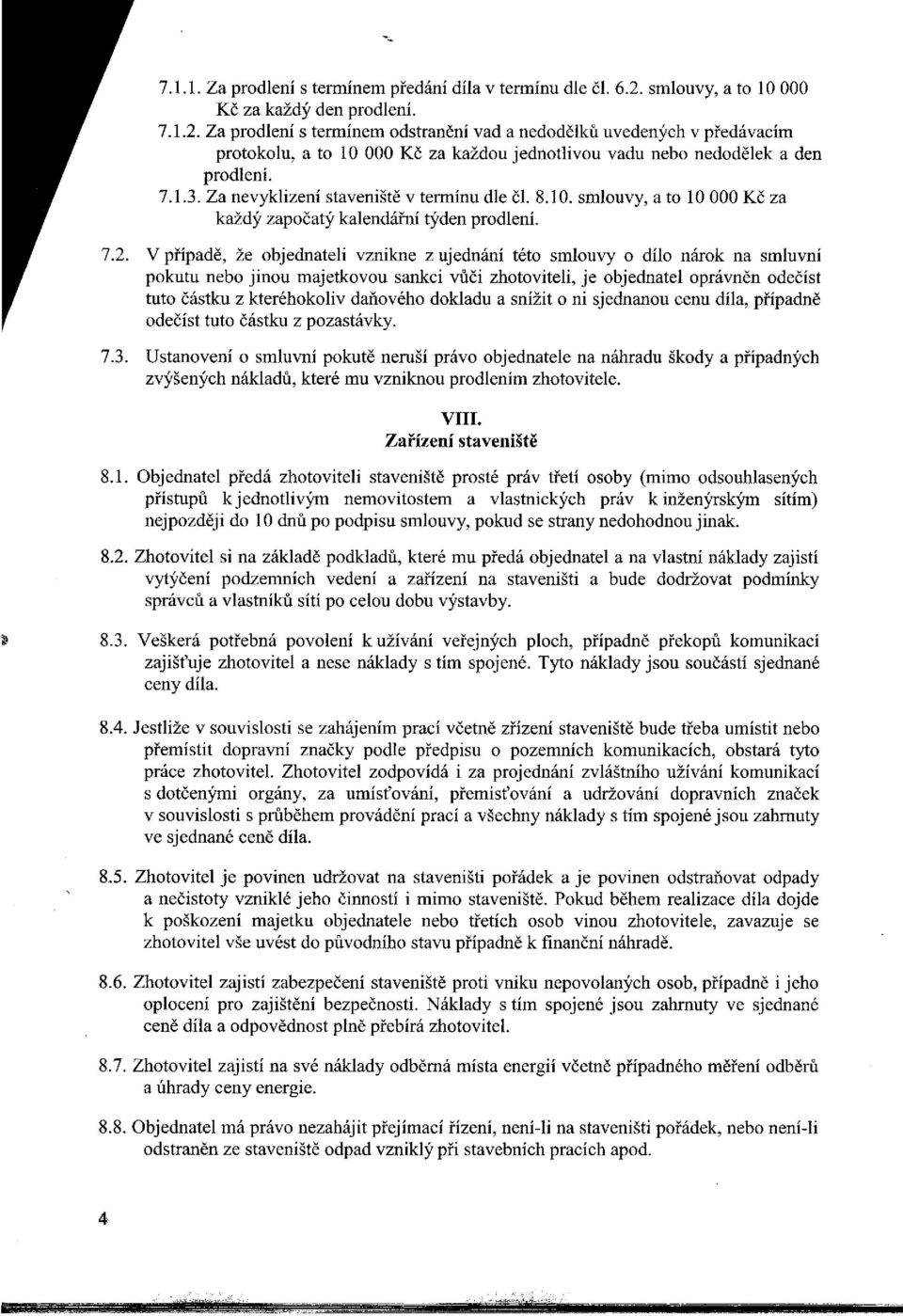 Za prodlení s termínem odstranění vad a nedodělků uvedených v předávacím protokolu, a to 10 000 Kč za každou jednotlivou vadu nebo nedodělek a den prodlení. 7.1.3.