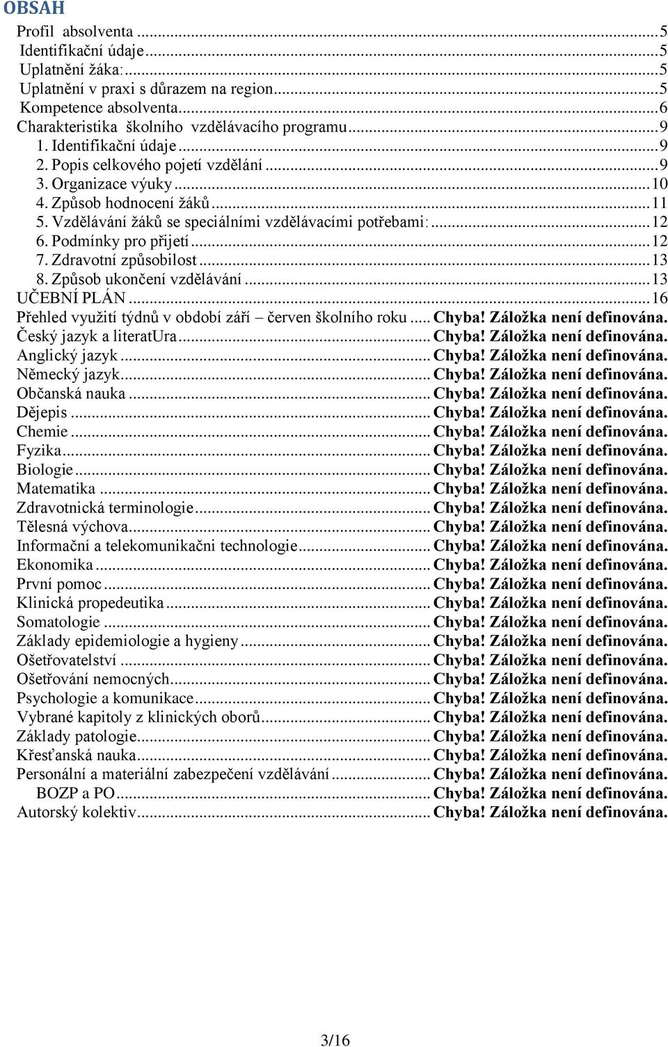 Podmínky pro přijetí... 12 7. Zdravotní způsobilost... 13 8. Způsob ukončení vzdělávání... 13 UČEBNÍ PLÁN... 16 Přehled vyuţití týdnů v období září červen školního roku... Chyba!