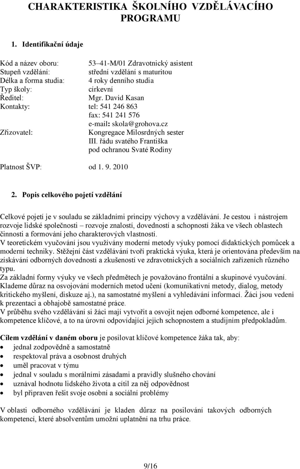 David Kasan Kontakty: tel: 541 246 863 fax: 541 241 576 e-mail: skola@grohova.cz Zřizovatel: Kongregace Milosrdných sester III. řádu svatého Františka pod ochranou Svaté Rodiny Platnost ŠVP: od 1. 9.