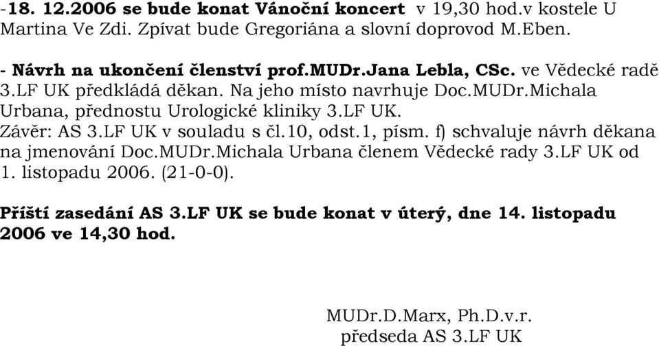 Michala Urbana, přednostu Urologické kliniky 3.LF UK. Závěr: AS 3.LF UK v souladu s čl.10, odst.1, písm. f) schvaluje návrh děkana na jmenování Doc.MUDr.