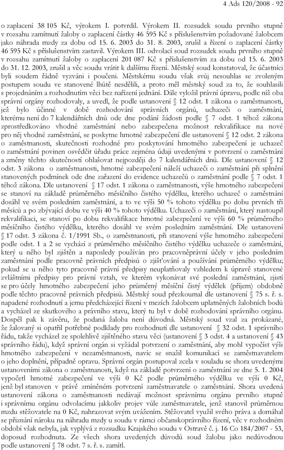 2003, zrušil a řízení o zaplacení částky 46 595 Kč s příslušenstvím zastavil. Výrokem III.