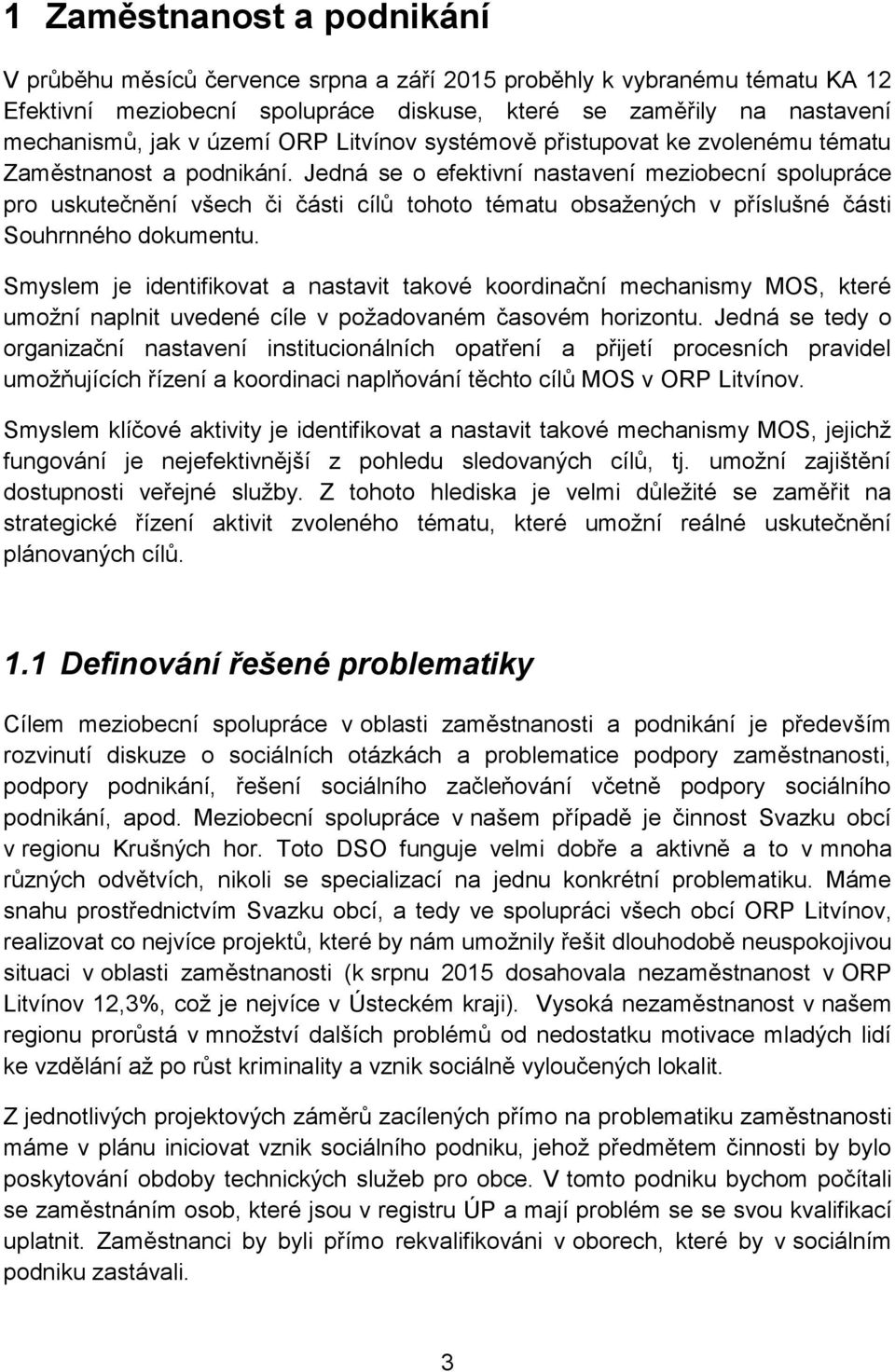 Jedná se o efektivní nastavení meziobecní spolupráce pro uskutečnění všech či části cílů tohoto tématu obsažených v příslušné části Souhrnného dokumentu.