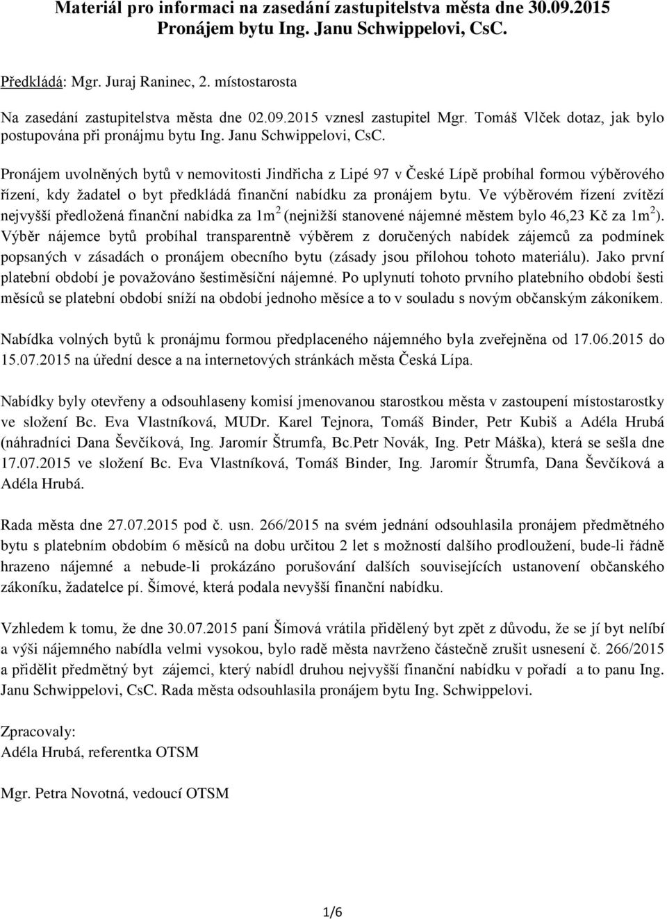 Pronájem uvolněných bytů v nemovitosti Jindřicha z Lipé 97 v České Lípě probíhal formou výběrového řízení, kdy žadatel o byt předkládá finanční nabídku za pronájem bytu.