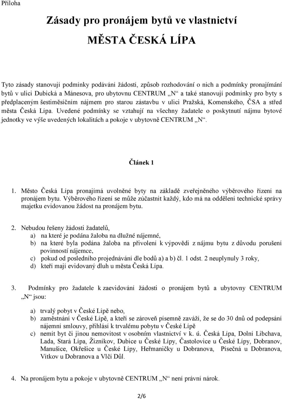 Uvedené podmínky se vztahují na všechny žadatele o poskytnutí nájmu bytové jednotky ve výše uvedených lokalitách a pokoje v ubytovně CENTRUM N. Článek 1 1.