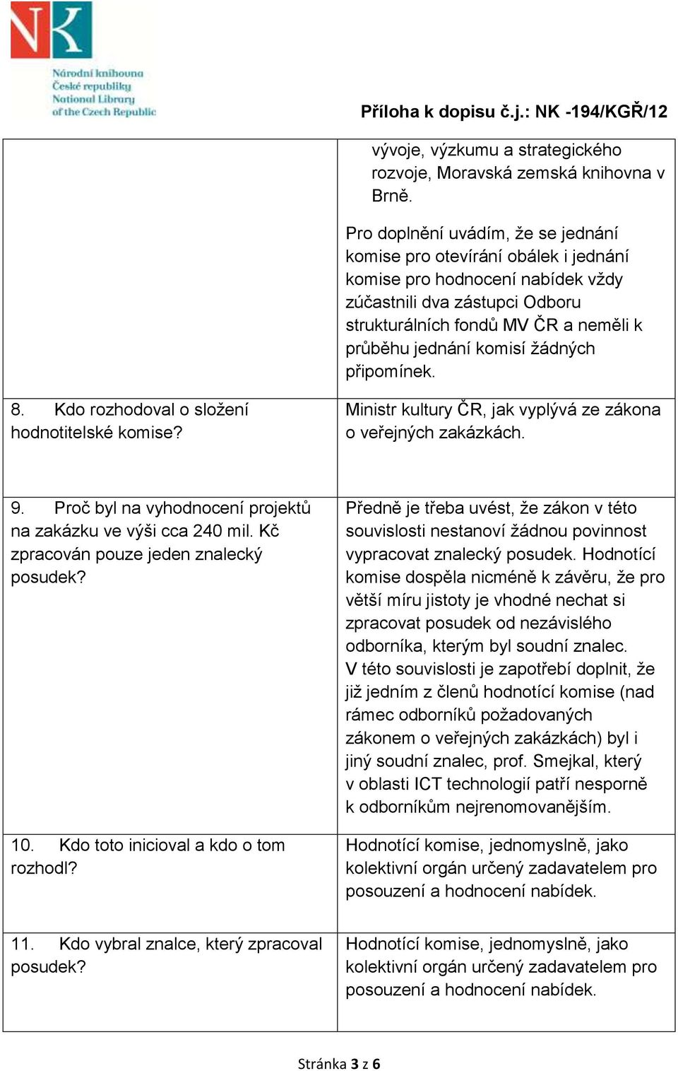 žádných připomínek. 8. Kdo rozhodoval o složení hodnotitelské komise? Ministr kultury ČR, jak vyplývá ze zákona o veřejných zakázkách. 9.