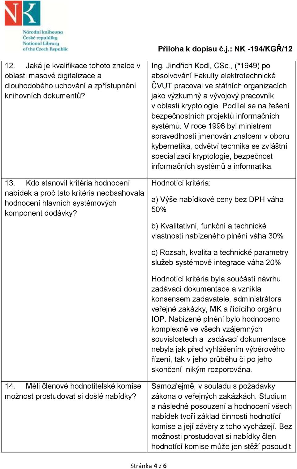 , (*1949) po absolvování Fakulty elektrotechnické ČVUT pracoval ve státních organizacích jako výzkumný a vývojový pracovník v oblasti kryptologie.