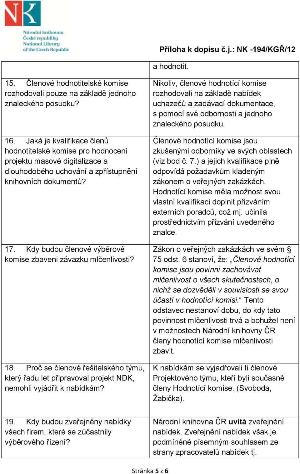 Kdy budou členové výběrové komise zbaveni závazku mlčenlivosti? 18. Proč se členové řešitelského týmu, který řadu let připravoval projekt NDK, nemohli vyjádřit k nabídkám?