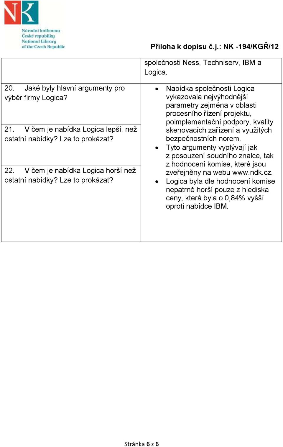 Nabídka společnosti Logica vykazovala nejvýhodnější parametry zejména v oblasti procesního řízení projektu, poimplementační podpory, kvality skenovacích zařízení a využitých