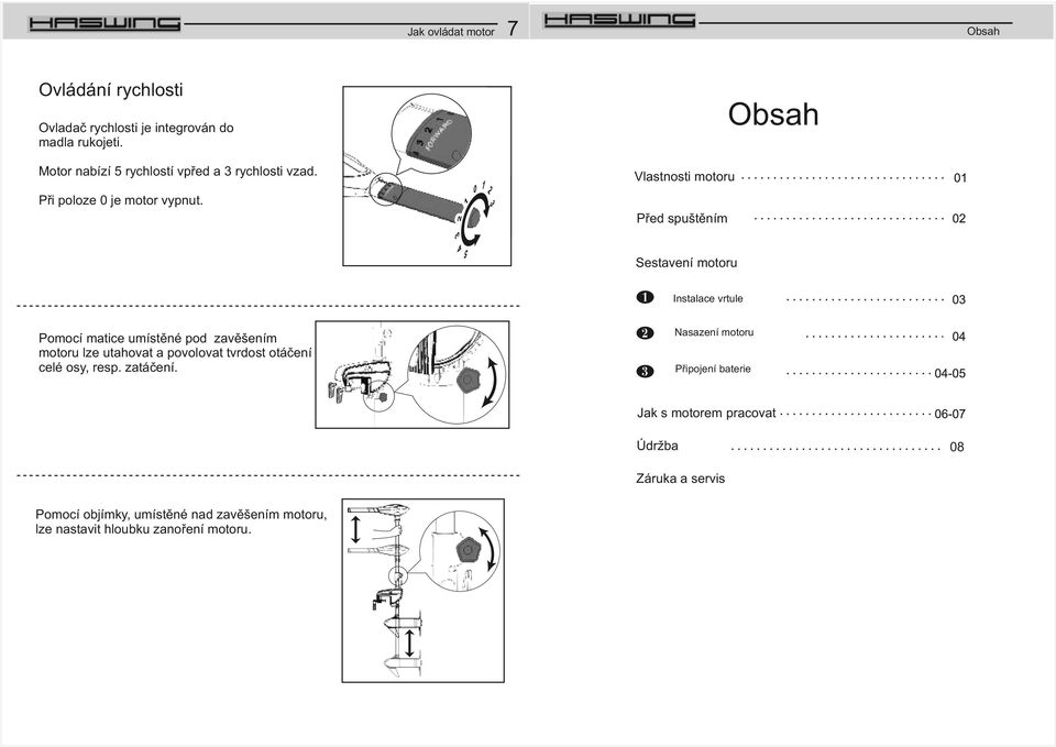 Vlastnosti motoru Před spuštěním Obsah Sestavení motoru Instalace vrtule Pomocí matice umístěné pod zavěšením motoru lze utahovat a