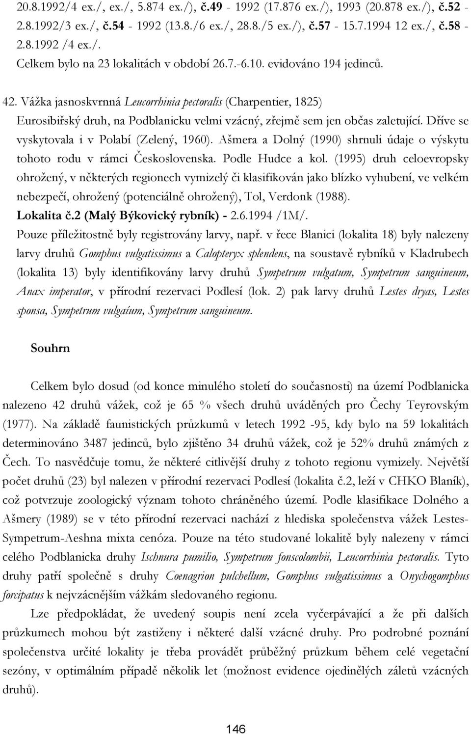 Dříve se vyskytovala i v Polabí (Zelený, 1960). Ašmera a Dolný (1990) shrnuli údaje o výskytu tohoto rodu v rámci Československa. Podle Hudce a kol.
