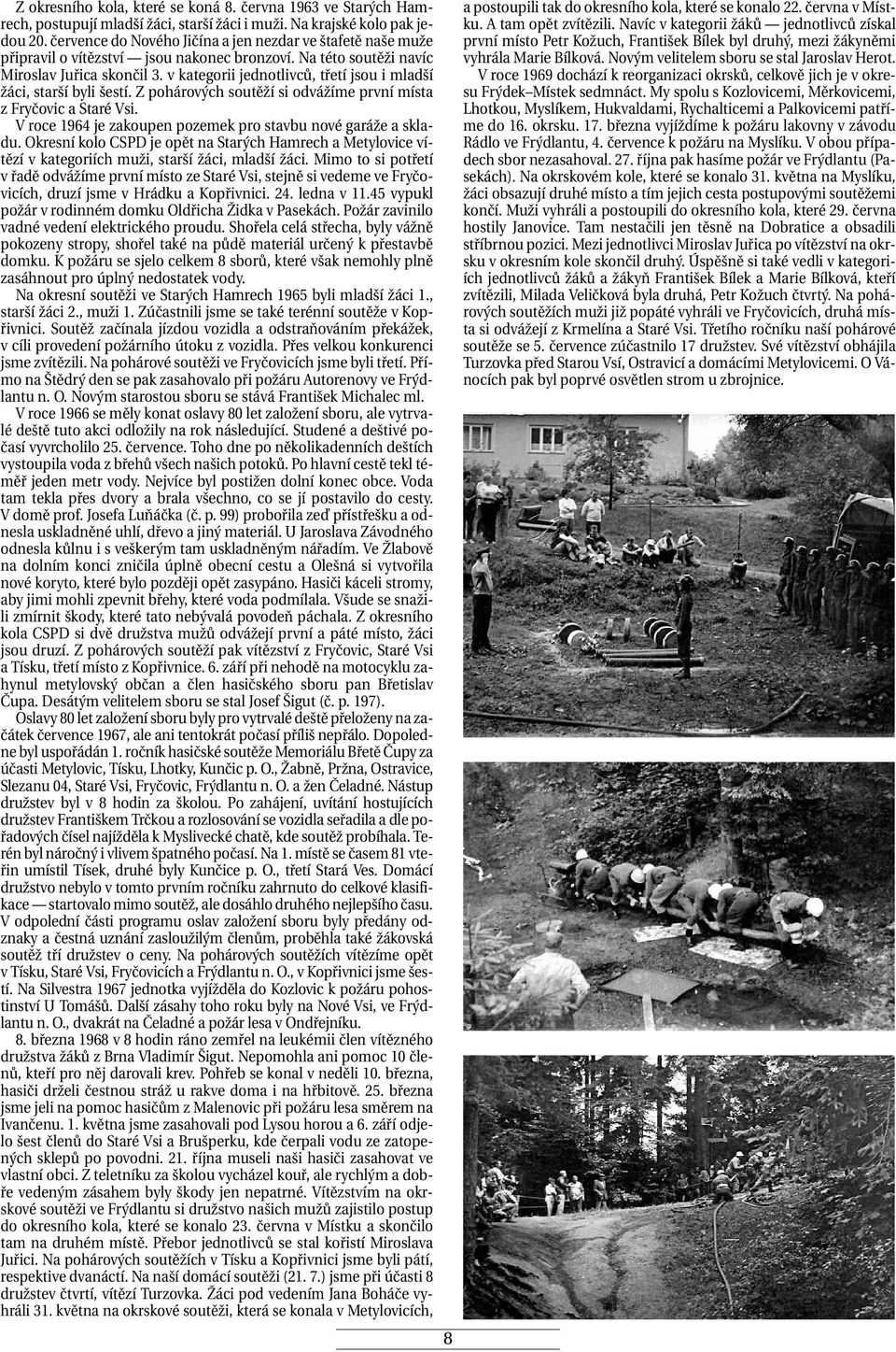 v kategorii jednotlivců, třetí jsou i mladší žáci, starší byli šestí. Z pohárových soutěží si odvážíme první místa z Fryčovic a Staré Vsi.