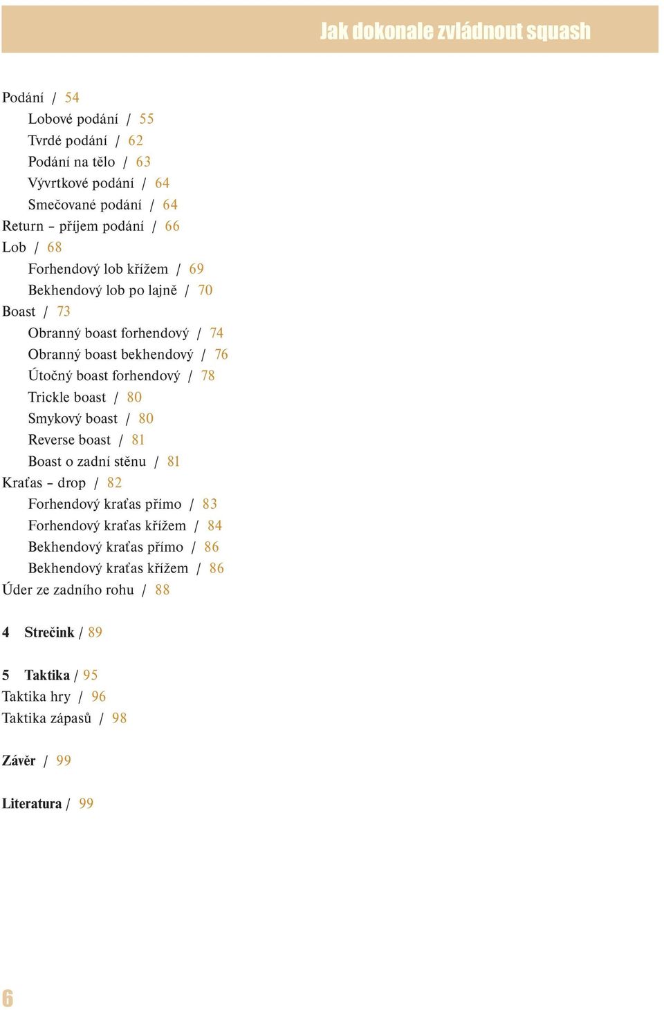 Trickle boast / 80 Smykový boast / 80 Reverse boast / 81 Boast o zadní stěnu / 81 Kraťas drop / 82 Forhendový kraťas přímo / 83 Forhendový kraťas křížem / 84 Bekhendový