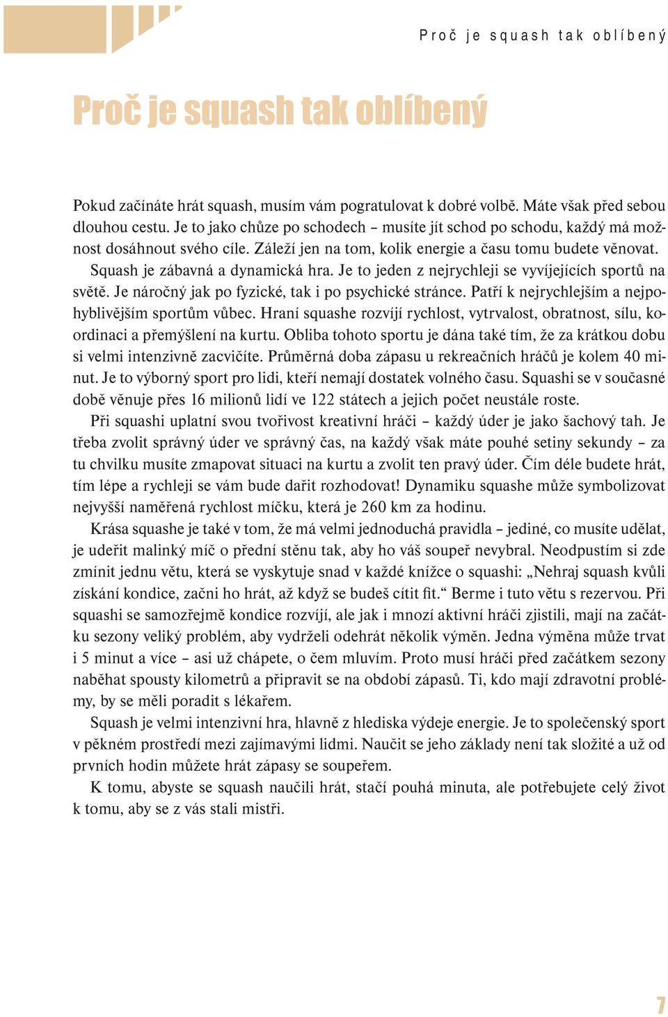 Je to jeden z nejrychleji se vyvíjejících sportů na světě. Je náročný jak po fyzické, tak i po psychické stránce. Patří k nejrychlejším a nejpohyblivějším sportům vůbec.