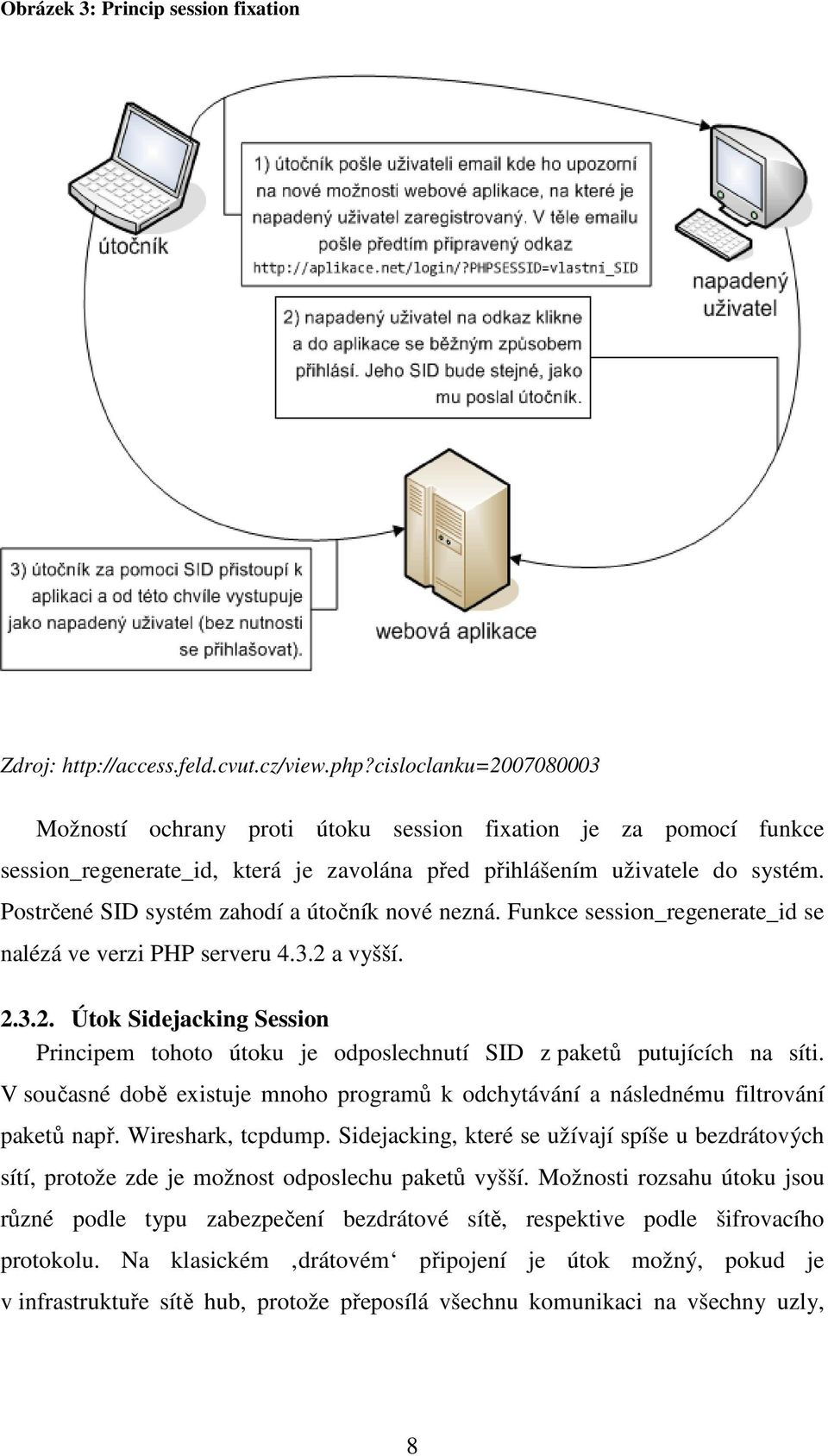 Postrčené SID systém zahodí a útočník nové nezná. Funkce session_regenerate_id se nalézá ve verzi PHP serveru 4.3.2 