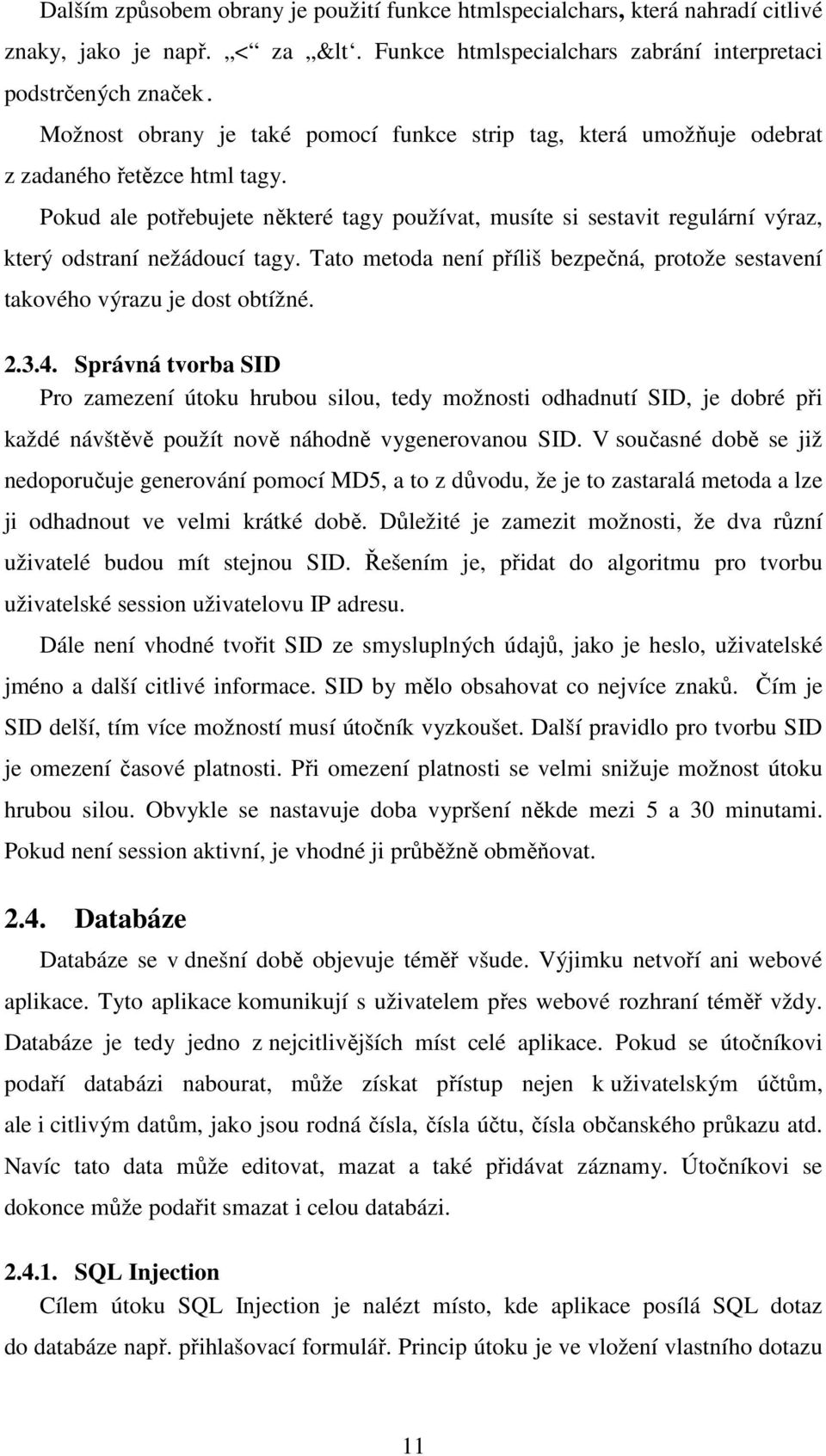 Pokud ale potřebujete některé tagy používat, musíte si sestavit regulární výraz, který odstraní nežádoucí tagy. Tato metoda není příliš bezpečná, protože sestavení takového výrazu je dost obtížné. 2.