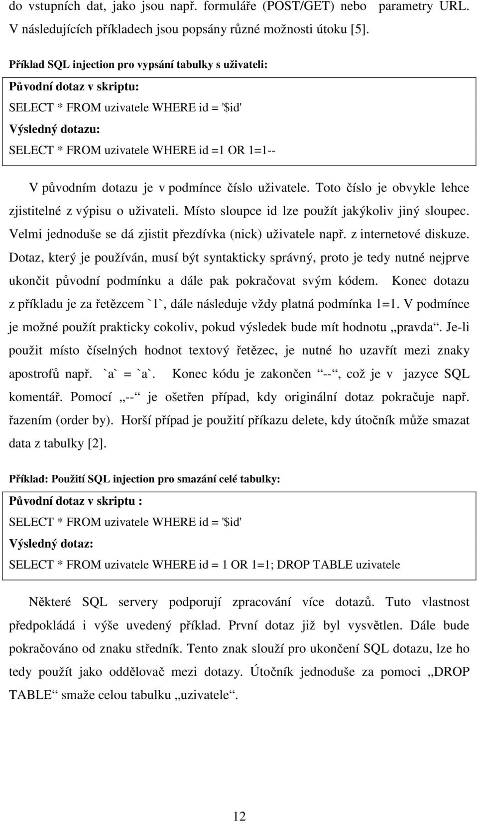 dotazu je v podmínce číslo uživatele. Toto číslo je obvykle lehce zjistitelné z výpisu o uživateli. Místo sloupce id lze použít jakýkoliv jiný sloupec.