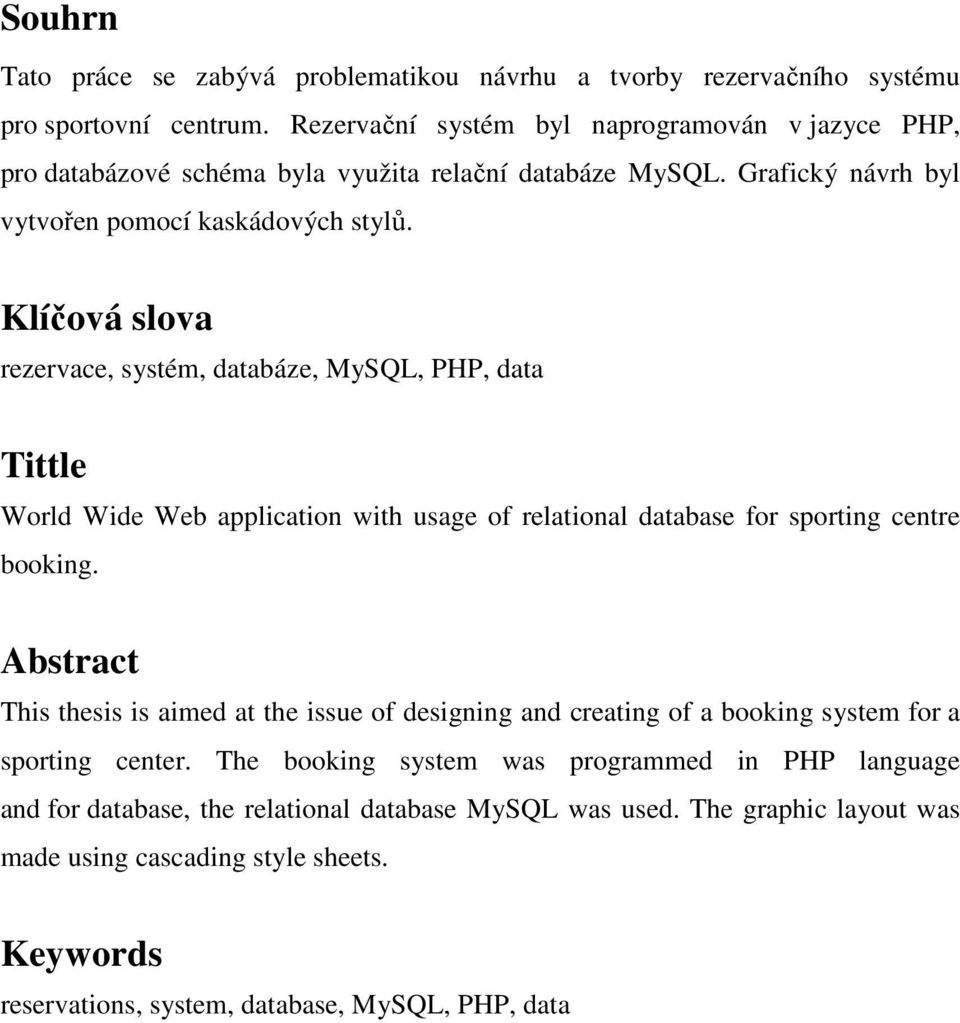 Klíčová slova rezervace, systém, databáze, MySQL, PHP, data Tittle World Wide Web application with usage of relational database for sporting centre booking.